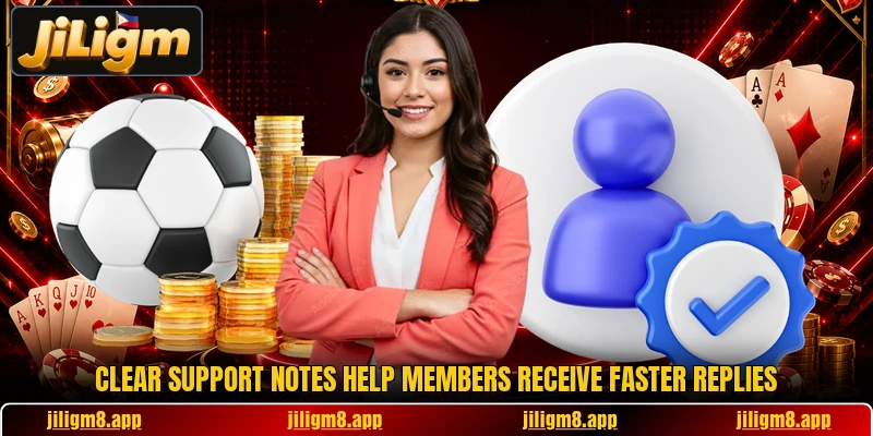 Clear support notes help members receive faster replies Clear support notes help members receive faster replies