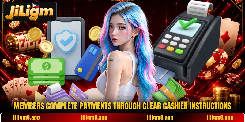 Members complete payments through clear cashier instructions Members complete payments through clear cashier instructions