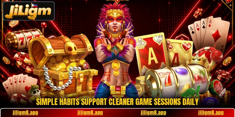 Simple habits support cleaner game sessions daily