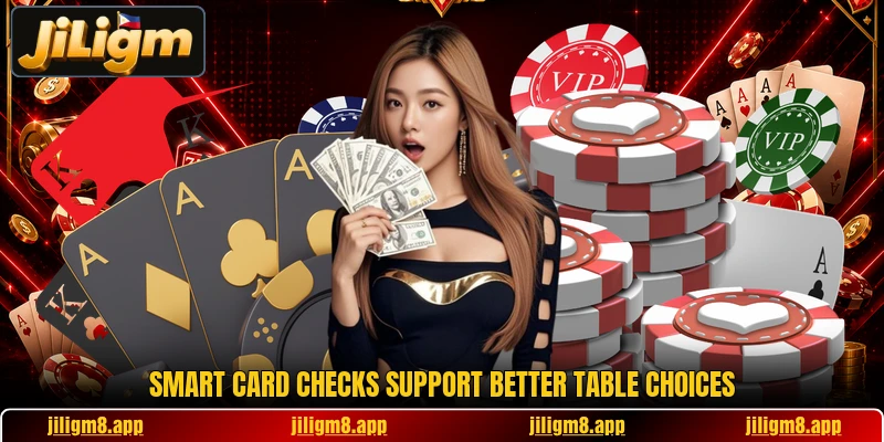 Smart card checks support better table choices Smart card checks support better table choices